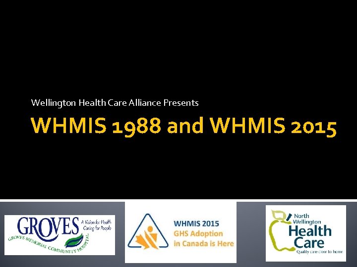 Wellington Health Care Alliance Presents WHMIS 1988 and WHMIS 2015 