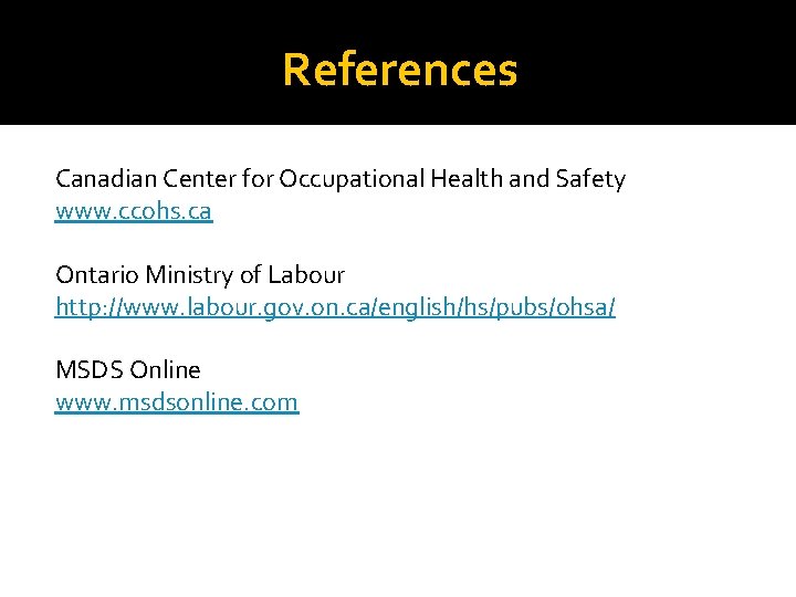 References Canadian Center for Occupational Health and Safety www. ccohs. ca Ontario Ministry of