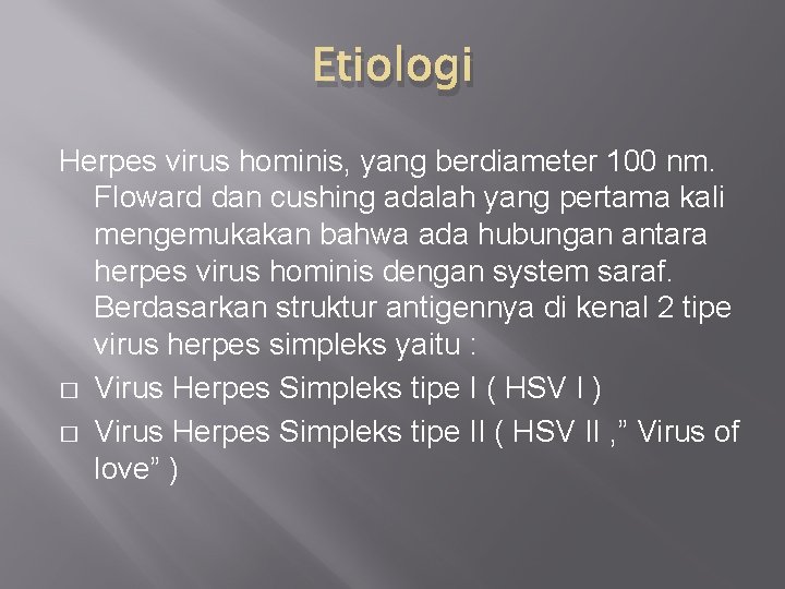 Etiologi Herpes virus hominis, yang berdiameter 100 nm. Floward dan cushing adalah yang pertama