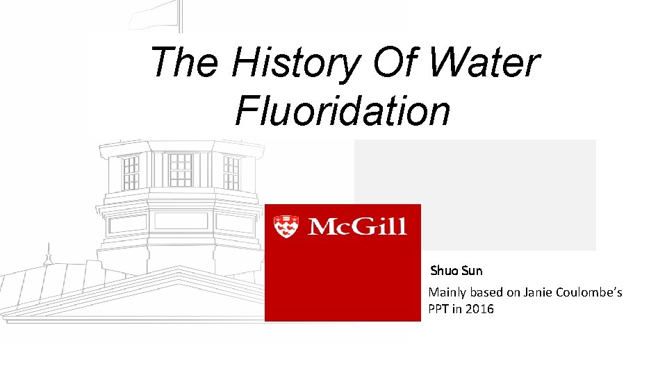The History Of Water Fluoridation Shuo Sun Mainly based on Janie Coulombe’s PPT in The History Of Water Fluoridation Shuo Sun Mainly based on Janie Coulombe’s PPT in