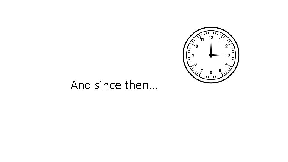 And since then… And since then…