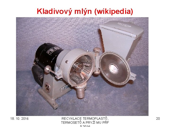 Kladivový mlýn (wikipedia) 18. 10. 2016 RECYKLACE TERMOPLASTŮ, TERMOSETŮ A PRYŽÍ MU PŘF 20