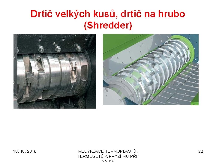 Drtič velkých kusů, drtič na hrubo (Shredder) 18. 10. 2016 RECYKLACE TERMOPLASTŮ, TERMOSETŮ A