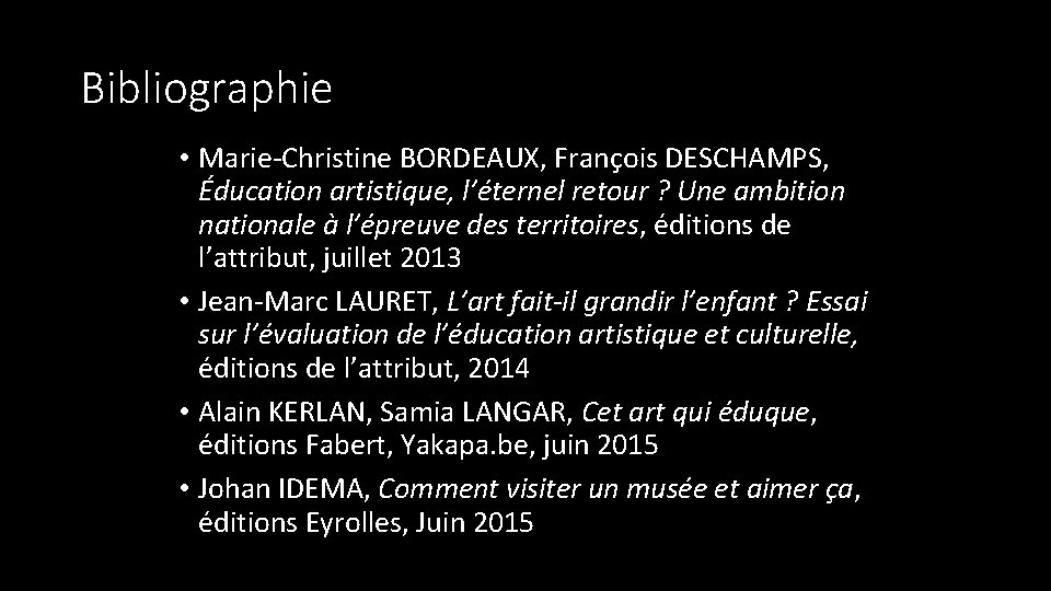 Bibliographie • Marie-Christine BORDEAUX, François DESCHAMPS, Éducation artistique, l’éternel retour ? Une ambition nationale Bibliographie • Marie-Christine BORDEAUX, François DESCHAMPS, Éducation artistique, l’éternel retour ? Une ambition nationale
