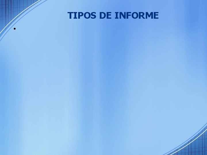 TIPOS DE INFORME • 
