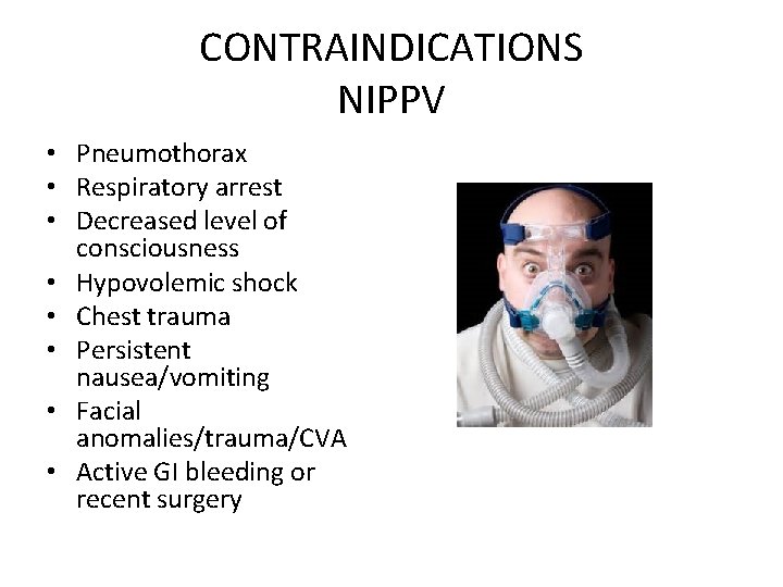 CONTRAINDICATIONS NIPPV • Pneumothorax • Respiratory arrest • Decreased level of consciousness • Hypovolemic