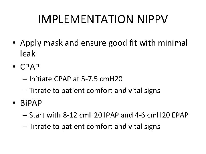 IMPLEMENTATION NIPPV • Apply mask and ensure good fit with minimal leak • CPAP