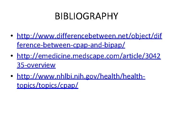 BIBLIOGRAPHY • http: //www. differencebetween. net/object/dif ference-between-cpap-and-bipap/ • http: //emedicine. medscape. com/article/3042 35 -overview