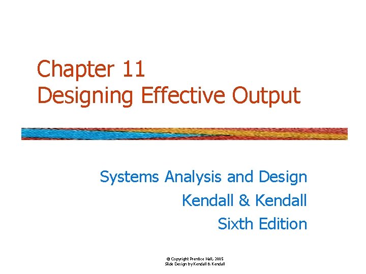 Chapter 11 Designing Effective Output Systems Analysis and Design Kendall & Kendall Sixth Edition