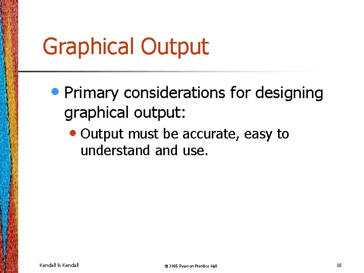 Graphical Output • Primary considerations for designing graphical output: • Output must be accurate,