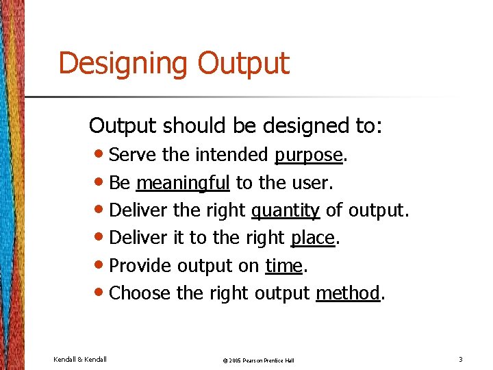 Designing Output should be designed to: • Serve the intended purpose. • Be meaningful