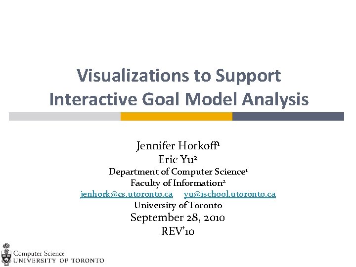 Visualizations to Support Interactive Goal Model Analysis Jennifer Horkoff 1 Eric Yu 2 Department