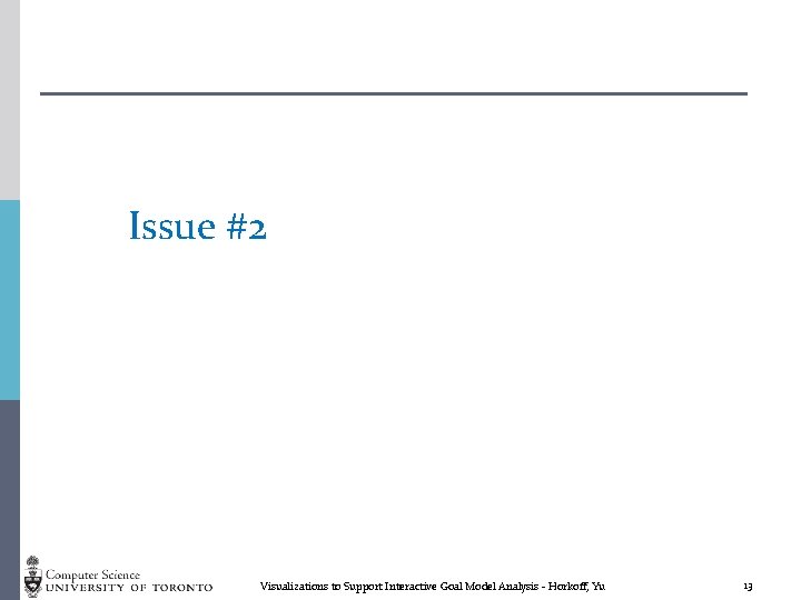 Issue #2 Visualizations to Support Interactive Goal Model Analysis - Horkoff, Yu 13 