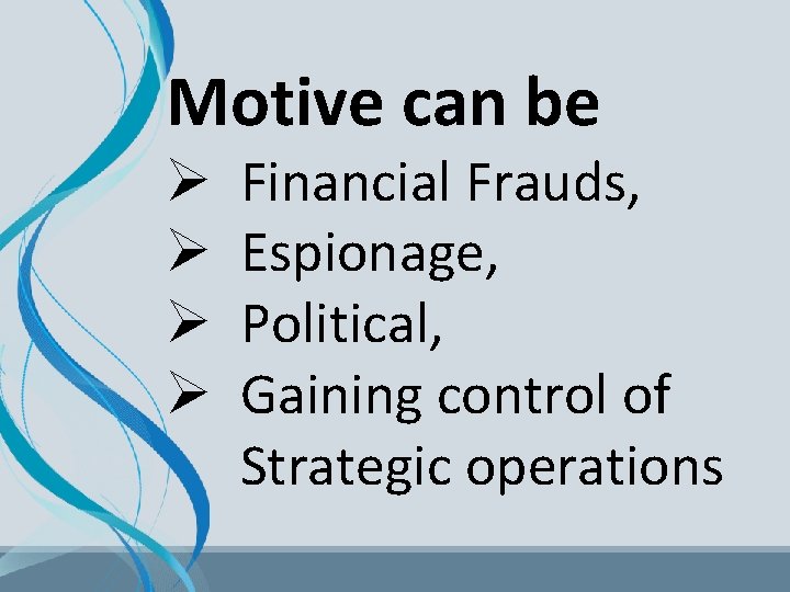 Motive can be Ø Ø Financial Frauds, Espionage, Political, Gaining control of Strategic operations