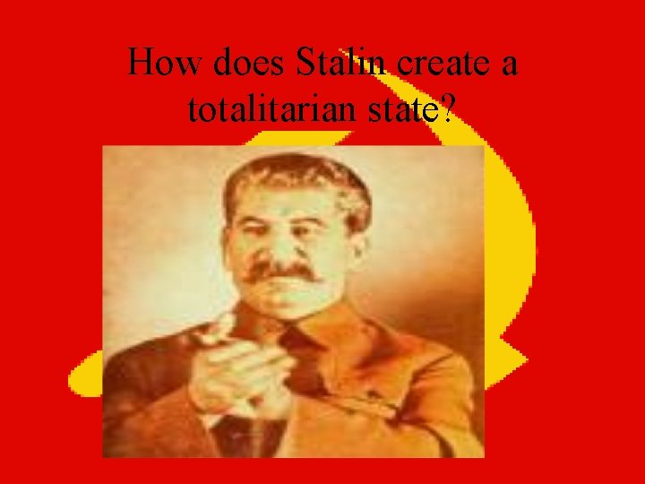 How does Stalin create a totalitarian state? 