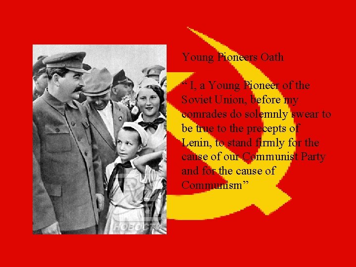 Young Pioneers Oath “ I, a Young Pioneer of the Soviet Union, before my