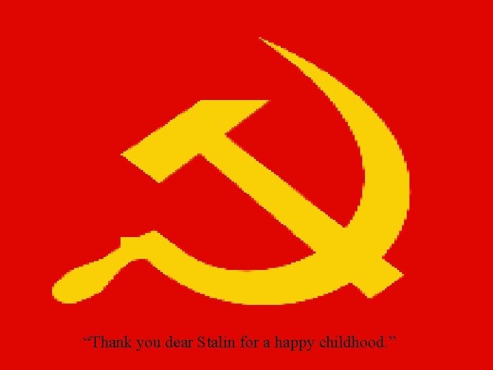 “Thank you dear Stalin for a happy childhood. ” 