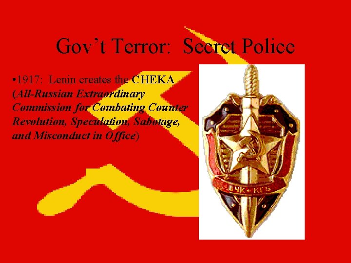 Gov’t Terror: Secret Police • 1917: Lenin creates the CHEKA (All-Russian Extraordinary Commission for