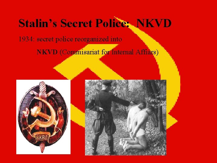 Stalin’s Secret Police: NKVD 1934: secret police reorganized into NKVD (Commisariat for Internal Affiars)