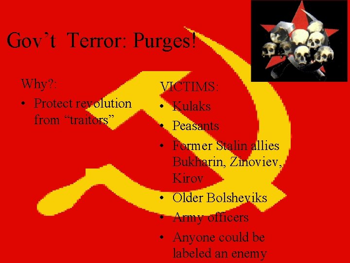 Gov’t Terror: Purges! Why? : • Protect revolution from “traitors” VICTIMS: • Kulaks •