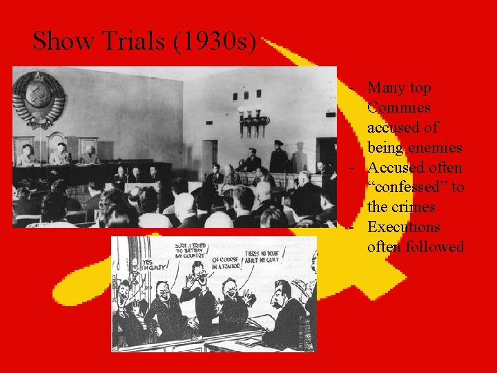 Show Trials (1930 s) - Many top Commies accused of being enemies - Accused