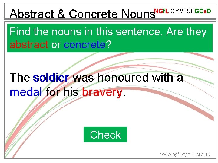 Abstract & Concrete Nouns NGf. L CYMRU GCa. D Find the nouns in this