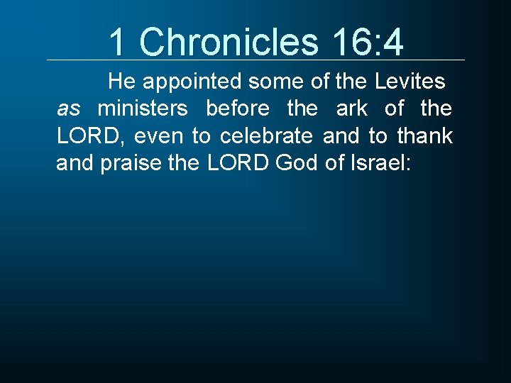 1 Chronicles 16: 4 He appointed some of the Levites as ministers before the