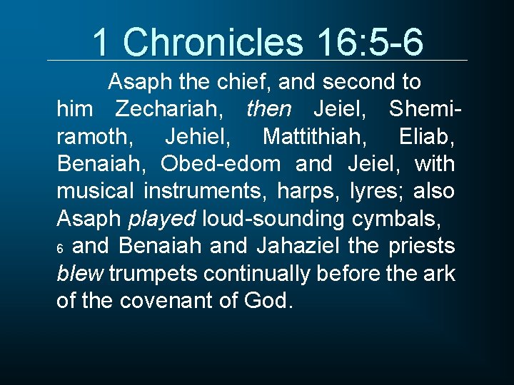1 Chronicles 16: 5 -6 Asaph the chief, and second to him Zechariah, then
