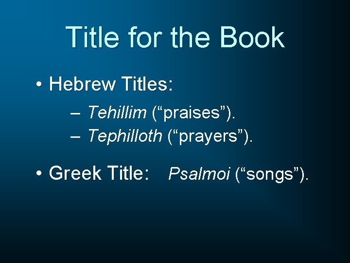 Title for the Book • Hebrew Titles: – Tehillim (“praises”). – Tephilloth (“prayers”). •