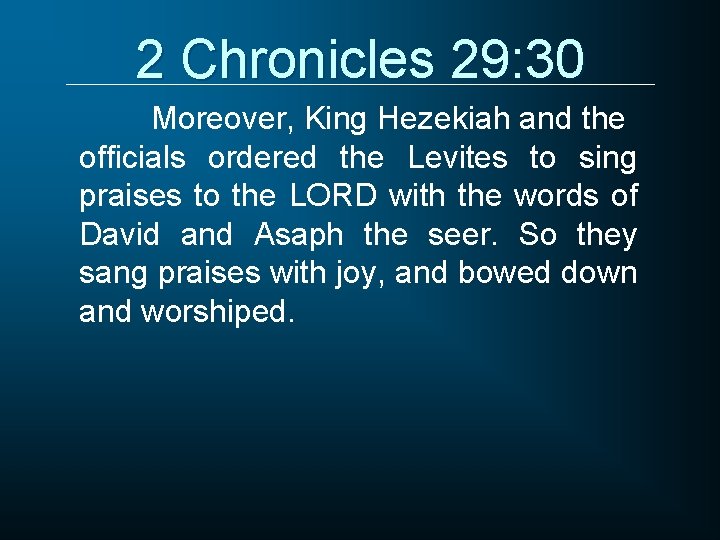 2 Chronicles 29: 30 Moreover, King Hezekiah and the officials ordered the Levites to