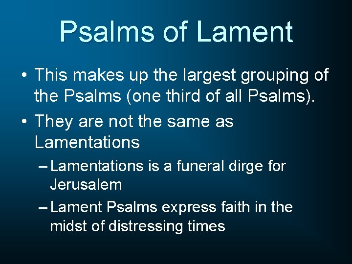 Psalms of Lament • This makes up the largest grouping of the Psalms (one