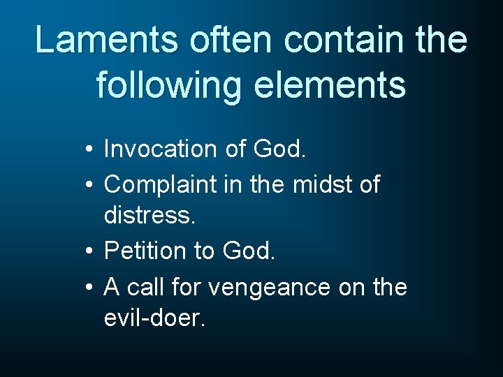 Laments often contain the following elements • Invocation of God. • Complaint in the