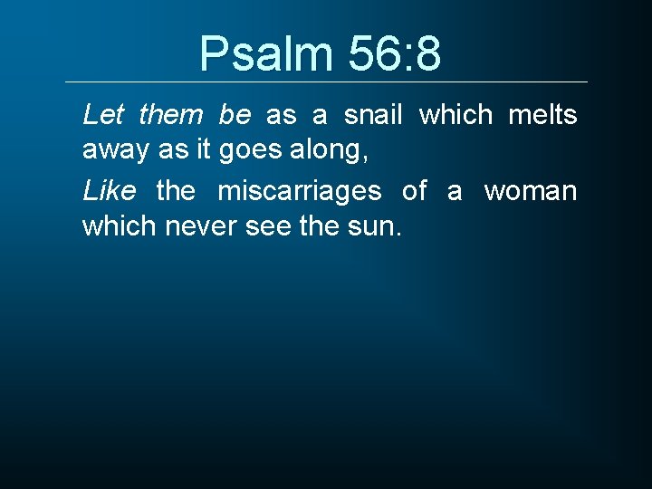 Psalm 56: 8 Let them be as a snail which melts away as it