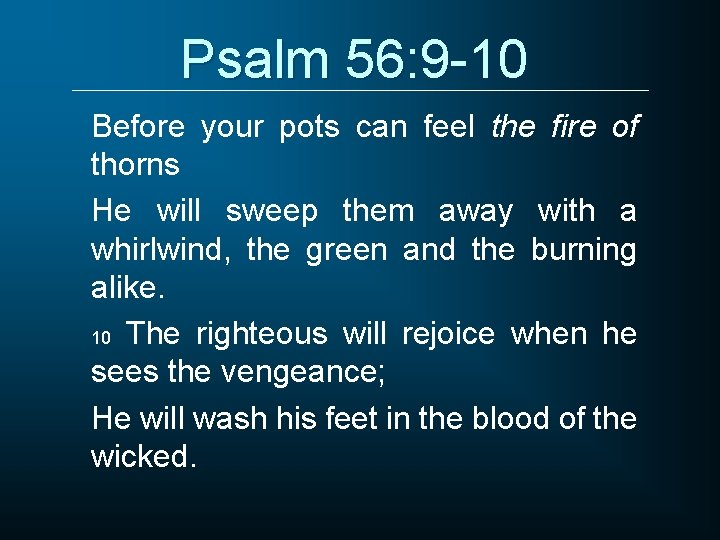 Psalm 56: 9 -10 Before your pots can feel the fire of thorns He