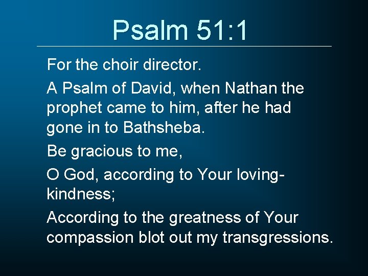 Psalm 51: 1 For the choir director. A Psalm of David, when Nathan the