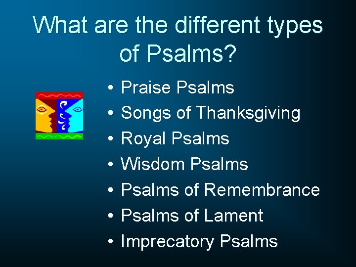 What are the different types of Psalms? • • Praise Psalms Songs of Thanksgiving