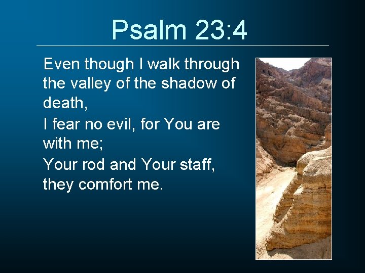 Psalm 23: 4 Even though I walk through the valley of the shadow of