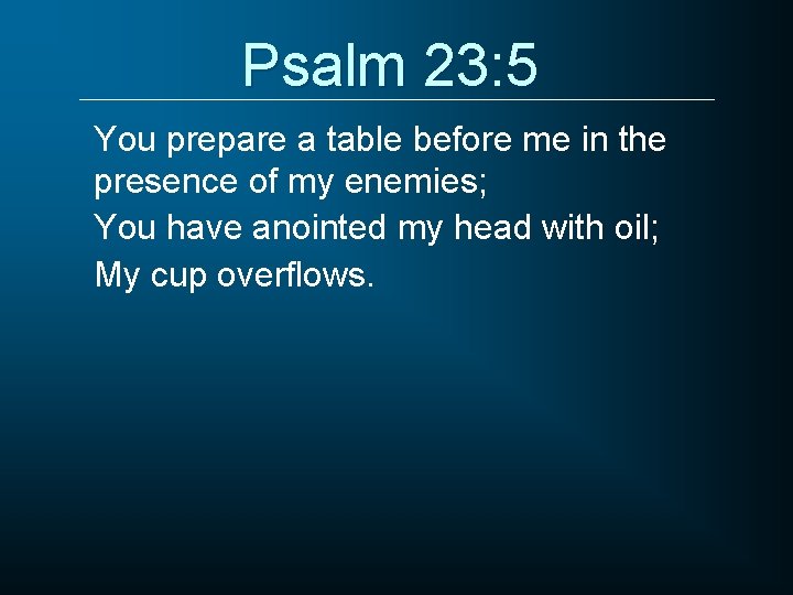 Psalm 23: 5 You prepare a table before me in the presence of my