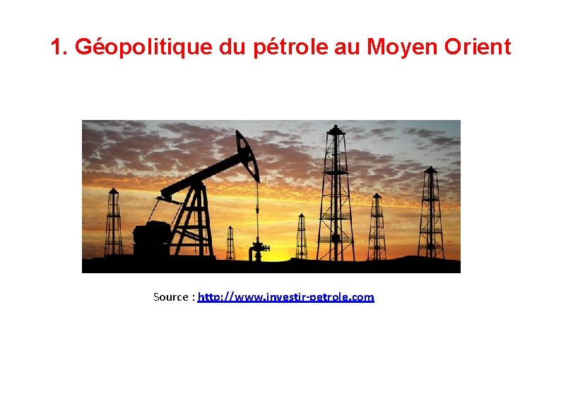 1. Géopolitique du pétrole au Moyen Orient Source : http: //www. investir-petrole. com 