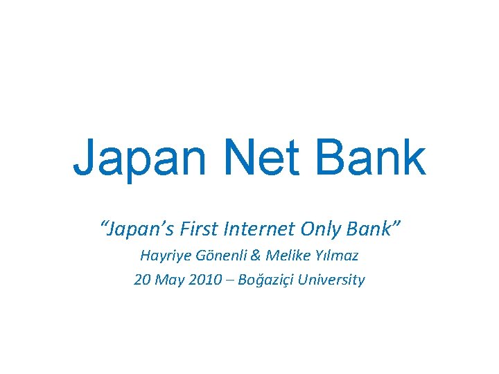 Japan Net Bank “Japan’s First Internet Only Bank” Hayriye Gönenli & Melike Yılmaz 20