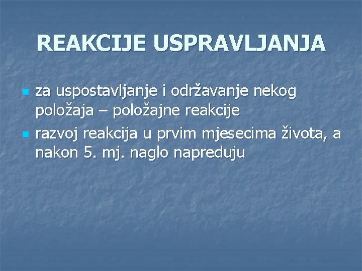 REAKCIJE USPRAVLJANJA n n za uspostavljanje i održavanje nekog položaja – položajne reakcije razvoj REAKCIJE USPRAVLJANJA n n za uspostavljanje i održavanje nekog položaja – položajne reakcije razvoj