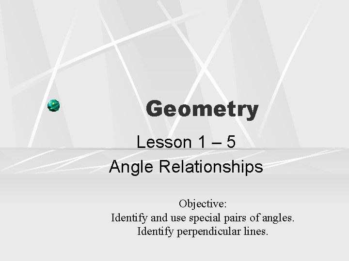 Geometry Lesson 1 – 5 Angle Relationships Objective: Identify and use special pairs of