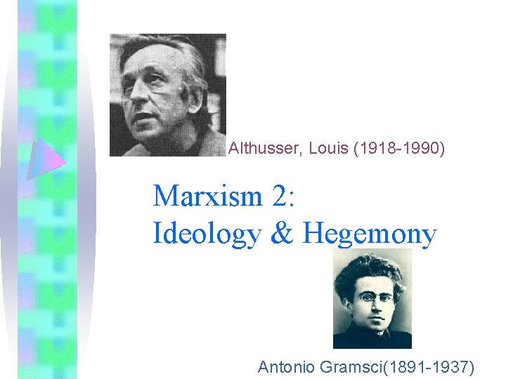 Althusser, Louis (1918 -1990) Marxism 2: Ideology & Hegemony Antonio Gramsci(1891 -1937) 
