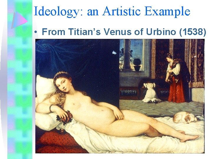 Ideology: an Artistic Example • From Titian’s Venus of Urbino (1538) 