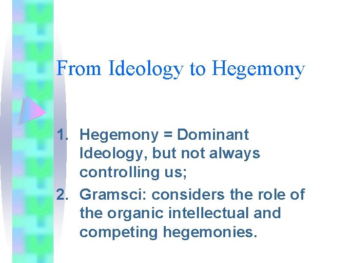 From Ideology to Hegemony 1. Hegemony = Dominant Ideology, but not always controlling us;