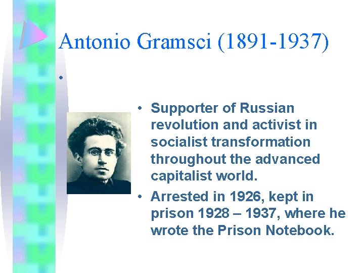 Antonio Gramsci (1891 -1937) • • Supporter of Russian revolution and activist in socialist