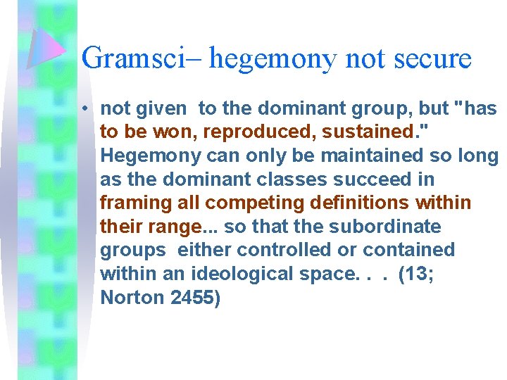 Gramsci– hegemony not secure • not given to the dominant group, but "has to