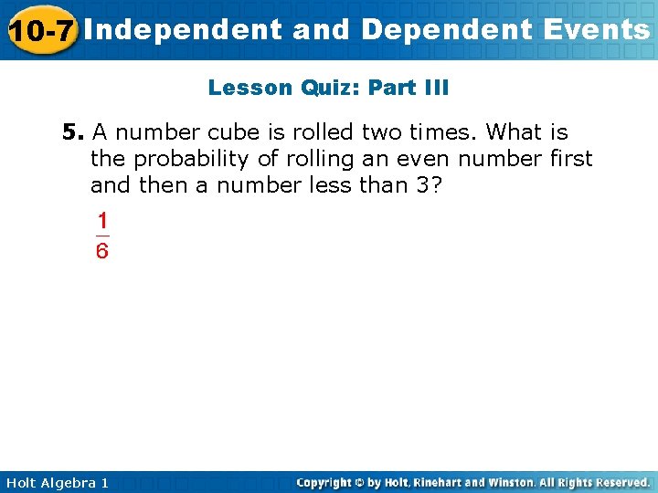 10 -7 Independent and Dependent Events Lesson Quiz: Part III 5. A number cube