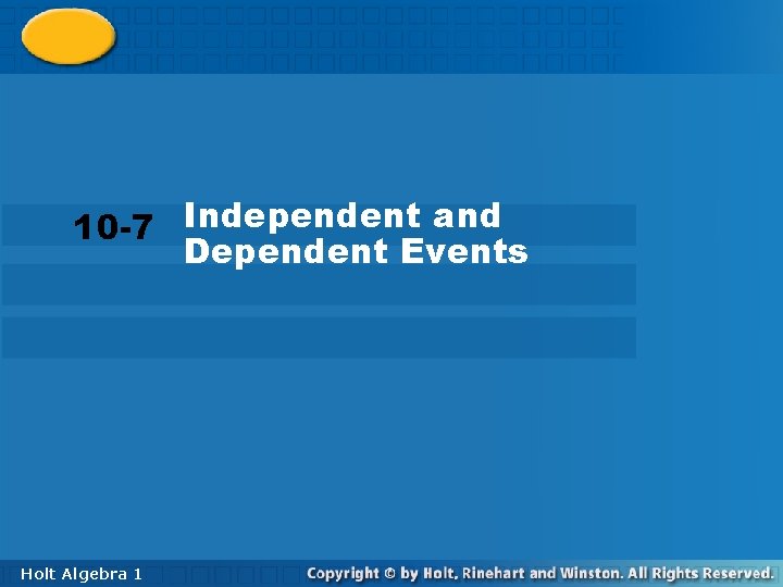 10 -7 Independent and Dependent Events Holt Algebra 11 