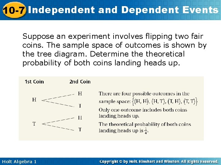 10 -7 Independent and Dependent Events Suppose an experiment involves flipping two fair coins.